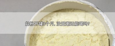 ​奶粉开罐3个月,没受潮还能喝吗?