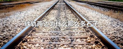 ​铁轨两边为什么那么多石子