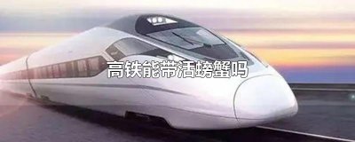 ​高铁能带活螃蟹吗