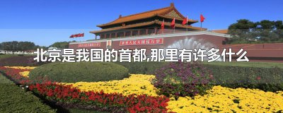 ​北京是我国的首都,那里有许多什么
