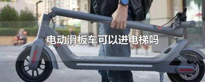 ​电动滑板车可以进电梯吗