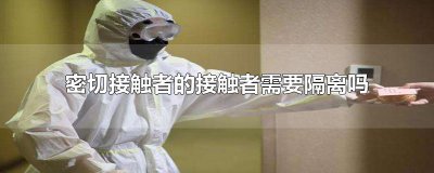 ​密切接触者的接触者需要隔离吗