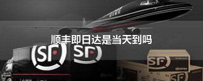 ​顺丰即日达是当天到吗