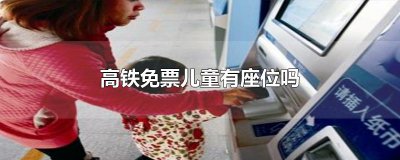 ​高铁免票儿童有座位吗