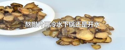 ​熬附片用冷水下锅还是开水