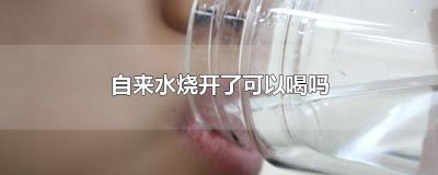 ​自来水烧开了可以喝吗