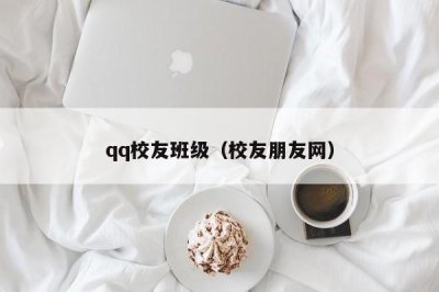 ​qq校友班级（校友朋友网）