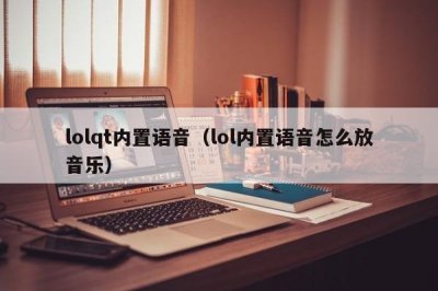 ​lolqt内置语音（lol内置语音怎么放音乐）