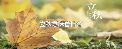 ​立秋的意思是什么 立秋的意思?
