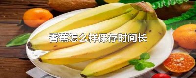 ​香蕉怎么样保存时间长一点 香蕉怎么样保存时间长久