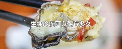 ​生蚝冷冻可以保存多久吃 生蚝冷冻能保存多久