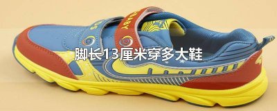 ​脚长13.5cm穿多大内长的鞋子 脚长13.5厘米穿多大的鞋