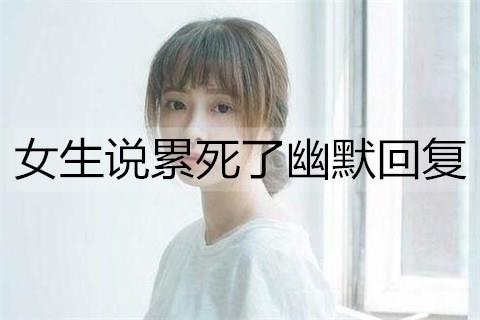 女生说累死了幽默回复1
