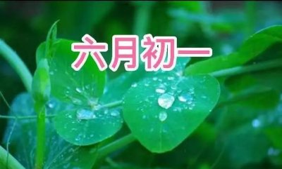 ​六月初一也是节，这天要注意啥？有啥习俗？