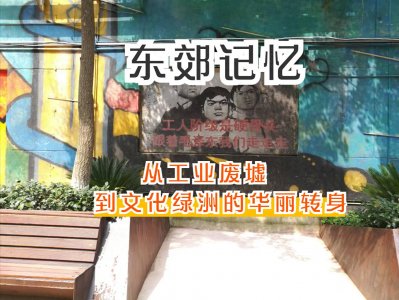 ​东郊记忆：从工业废墟到文化绿洲的华丽转身