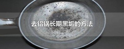 ​铝锅黑垢怎么样除去 如何清理铝锅里的厚厚的黑垢